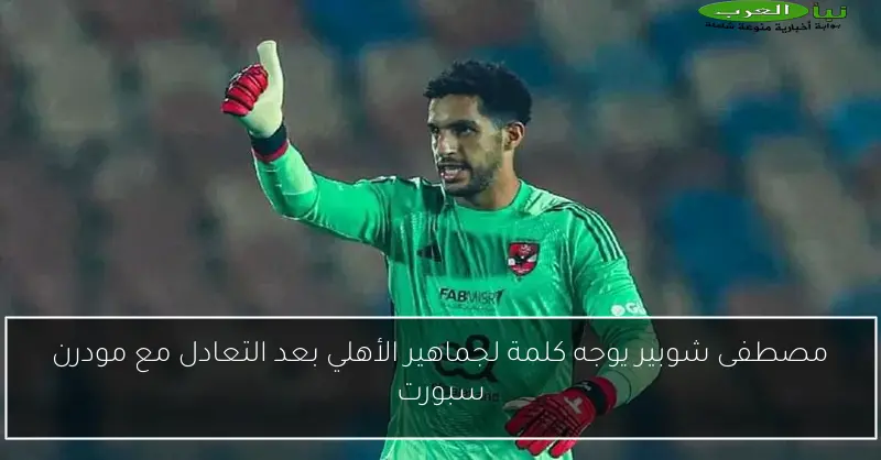 مصطفى شوبير يوجه كلمة لجماهير الأهلي بعد التعادل مع مودرن سبورت