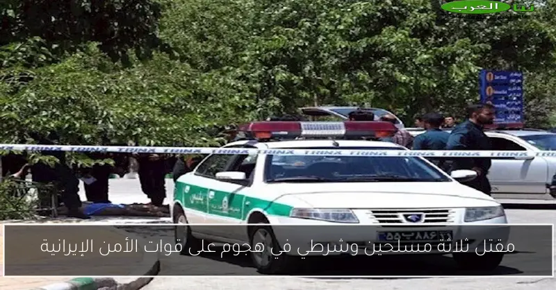 مقتل ثلاثة مسلحين وشرطي في هجوم على قوات الأمن الإيرانية