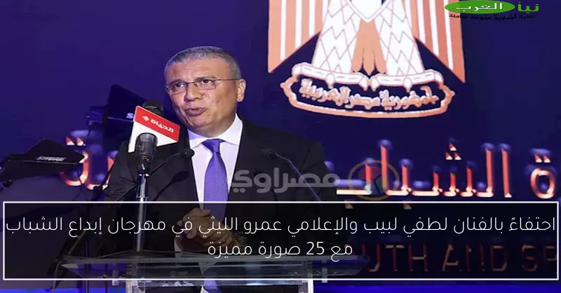 احتفاءً بالفنان لطفي لبيب والإعلامي عمرو الليثي في مهرجان إبداع الشباب مع 25 صورة مميزة