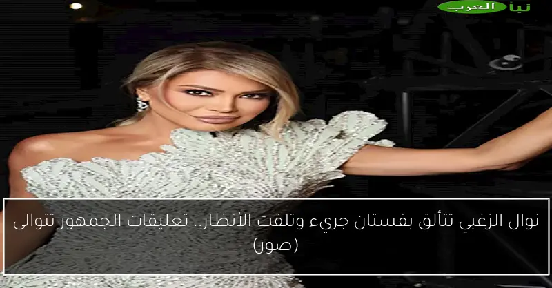 نوال الزغبي تتألق بفستان جريء وتلفت الأنظار.. تعليقات الجمهور تتوالى (صور)