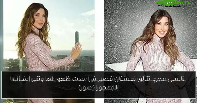 نانسي عجرم تتألق بفستان قصير في أحدث ظهور لها وتثير إعجاب الجمهور (صور)