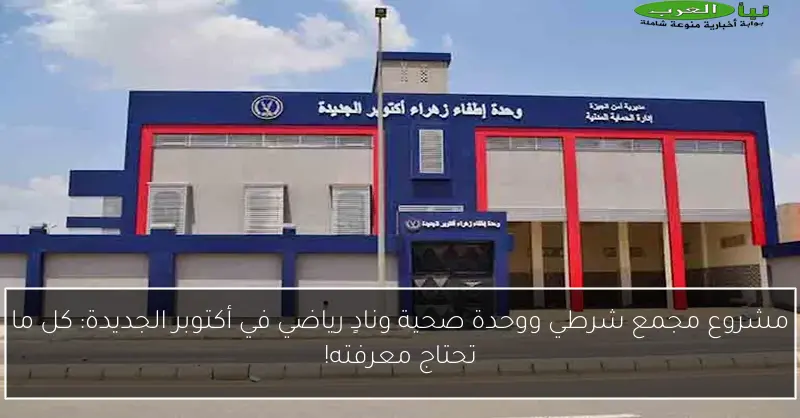 مشروع مجمع شرطي ووحدة صحية ونادٍ رياضي في أكتوبر الجديدة: كل ما تحتاج معرفته!
