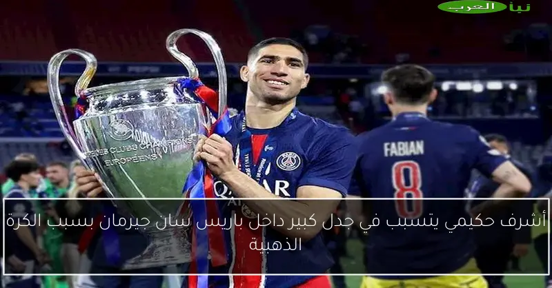 أشرف حكيمي يتسبب في جدل كبير داخل باريس سان جيرمان بسبب الكرة الذهبية
