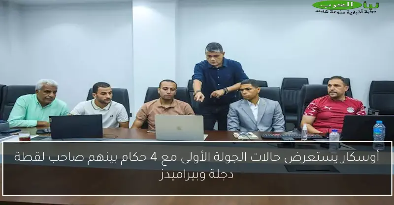 أوسكار يستعرض حالات الجولة الأولى مع 4 حكام بينهم صاحب لقطة دجلة وبيراميدز