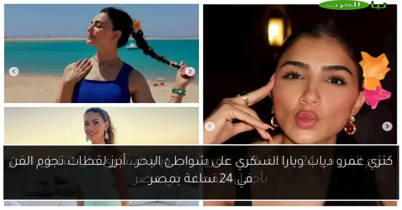 كنزي عمرو دياب ويارا السكري على شواطئ البحر.. أبرز لقطات نجوم الفن في 24 ساعة بمصر
