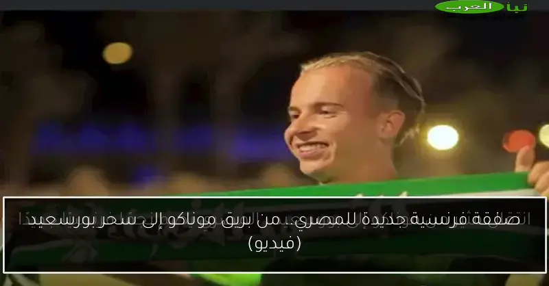 صفقة فرنسية جديدة للمصري.. من بريق موناكو إلى سحر بورسعيد (فيديو)