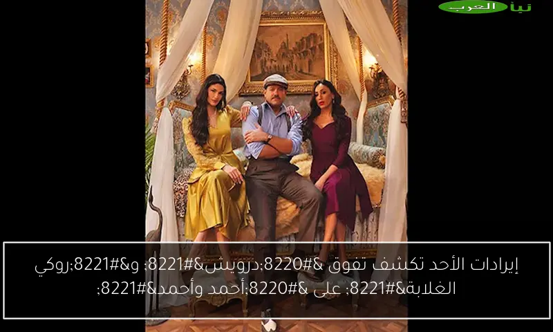 إيرادات الأحد تكشف تفوق “درويش” و”روكي الغلابة” على “أحمد وأحمد”