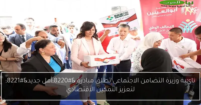 نائبة وزيرة التضامن الاجتماعي تطلق مبادرة “أمل جديد” لتعزيز التمكين الاقتصادي
