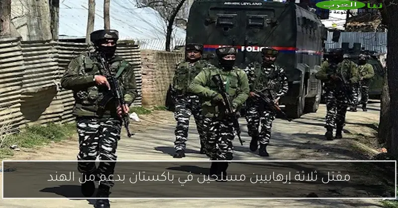 مقتل ثلاثة إرهابيين مسلحين في باكستان بدعم من الهند