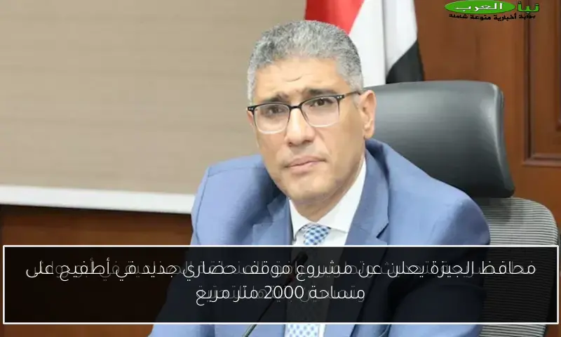 محافظ الجيزة يعلن عن مشروع موقف حضاري جديد في أطفيح على مساحة 2000 متر مربع