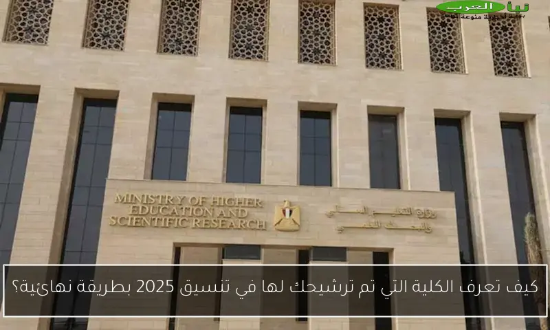 كيف تعرف الكلية التي تم ترشيحك لها في تنسيق 2025 بطريقة نهائية؟
