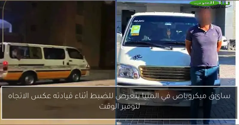 سائق ميكروباص في المنيا يتعرض للضبط أثناء قيادته عكس الاتجاه لتوفير الوقت