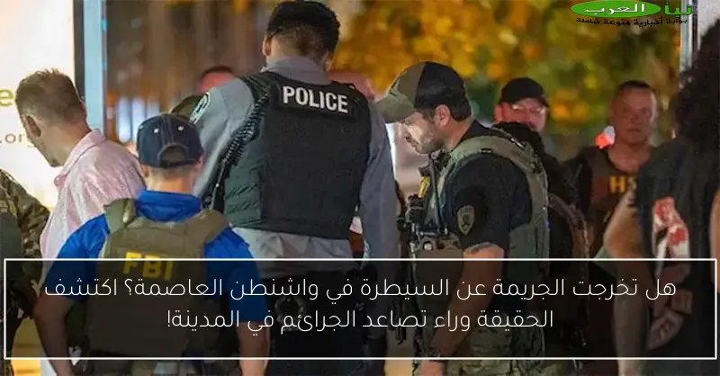 هل تخرجت الجريمة عن السيطرة في واشنطن العاصمة؟ اكتشف الحقيقة وراء تصاعد الجرائم في المدينة!