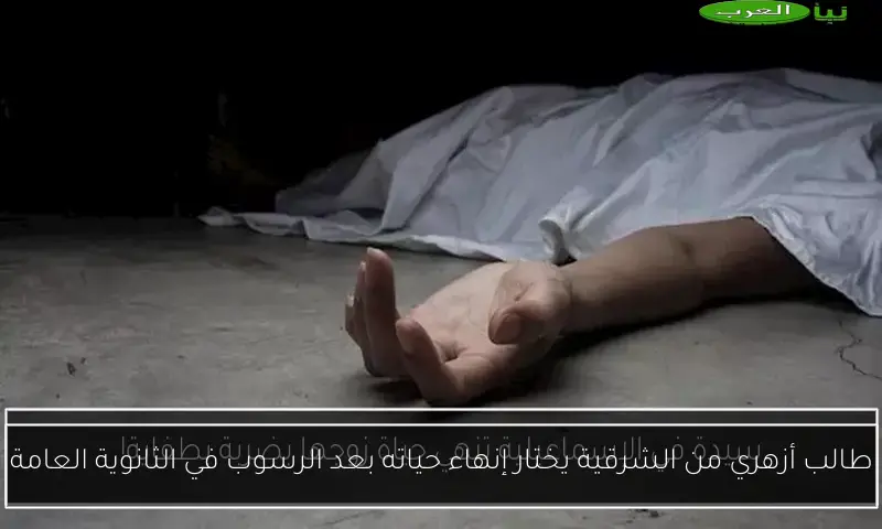 طالب أزهري من الشرقية يختار إنهاء حياته بعد الرسوب في الثانوية العامة