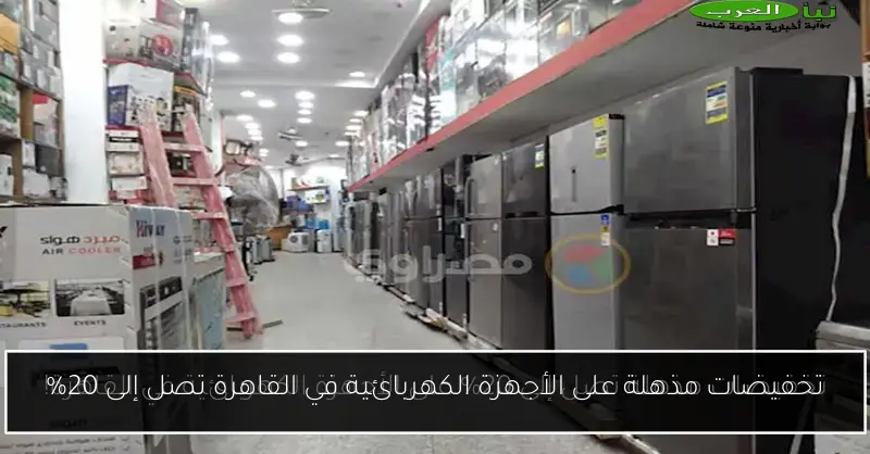 تخفيضات مذهلة على الأجهزة الكهربائية في القاهرة تصل إلى 20%
