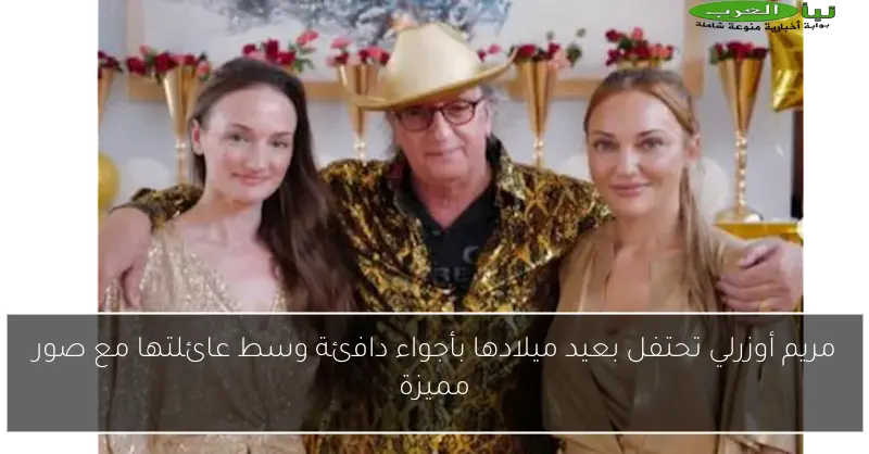 مريم أوزرلي تحتفل بعيد ميلادها بأجواء دافئة وسط عائلتها مع صور مميزة