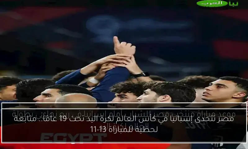 مصر تتحدى إسبانيا في كأس العالم لكرة اليد تحت 19 عامًا.. متابعة لحظية للمباراة 13-11