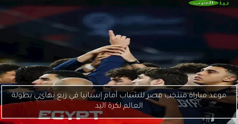 موعد مباراة منتخب مصر للشباب أمام إسبانيا في ربع نهائي بطولة العالم لكرة اليد