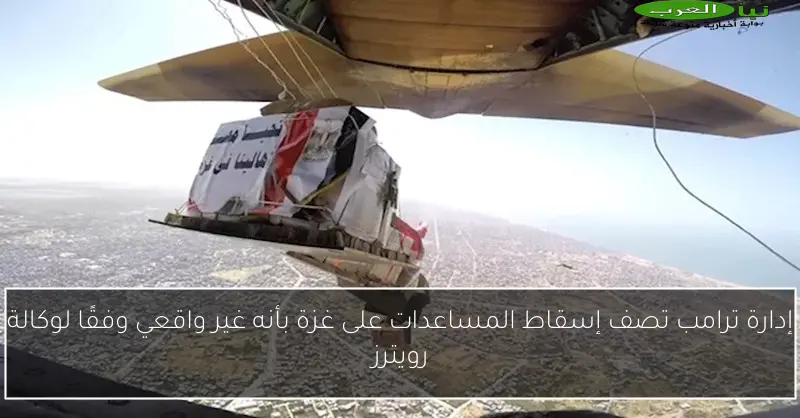 إدارة ترامب تصف إسقاط المساعدات على غزة بأنه غير واقعي وفقًا لوكالة رويترز