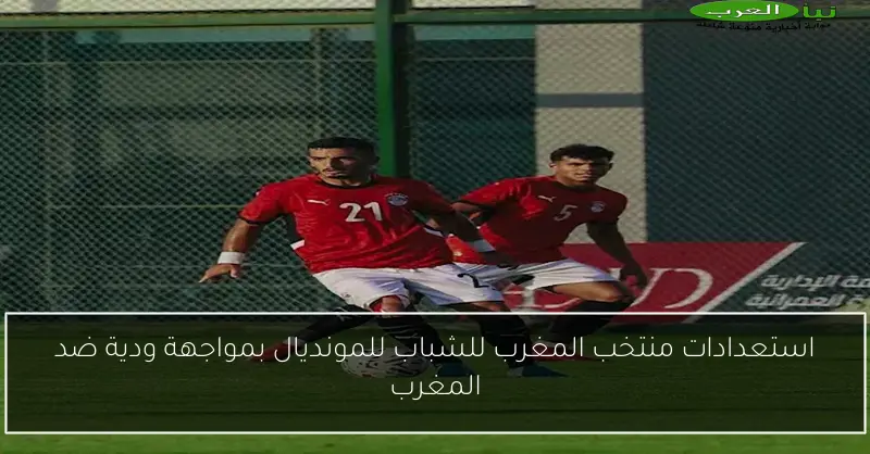 استعدادات منتخب المغرب للشباب للمونديال بمواجهة ودية ضد المغرب