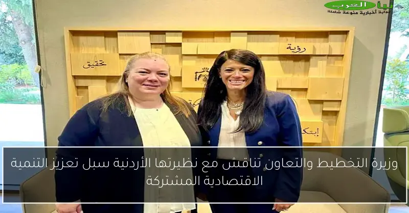 وزيرة التخطيط والتعاون تناقش مع نظيرتها الأردنية سبل تعزيز التنمية الاقتصادية المشتركة