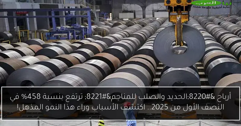 أرباح “الحديد والصلب للمناجم” ترتفع بنسبة 458% في النصف الأول من 2025.. اكتشف الأسباب وراء هذا النمو المذهل!