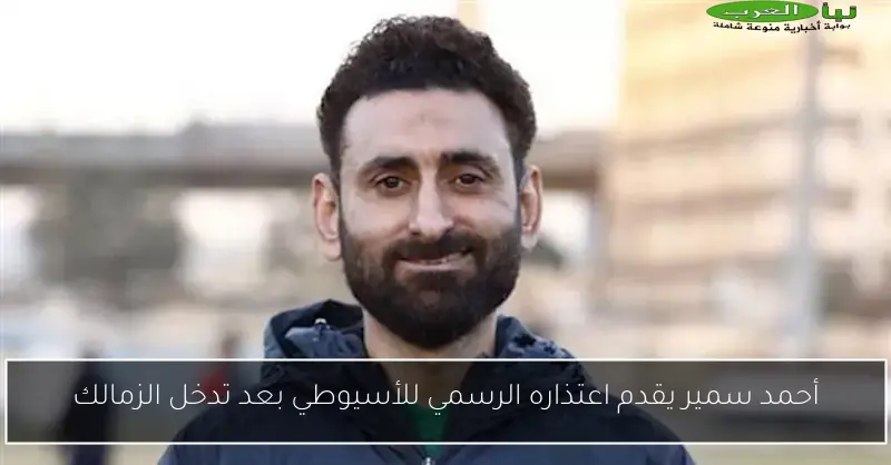 أحمد سمير يقدم اعتذاره الرسمي للأسيوطي بعد تدخل الزمالك