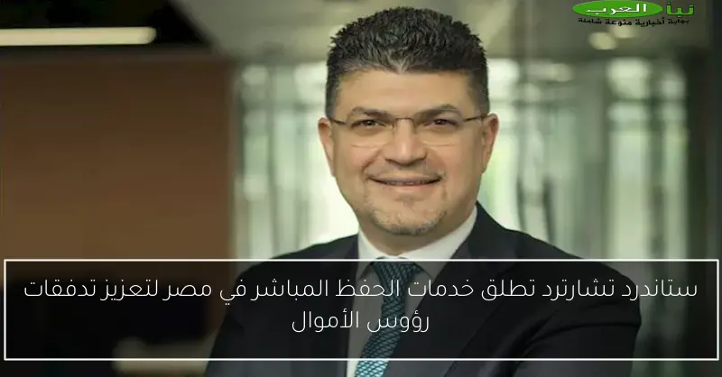 ستاندرد تشارترد تطلق خدمات الحفظ المباشر في مصر لتعزيز تدفقات رؤوس الأموال