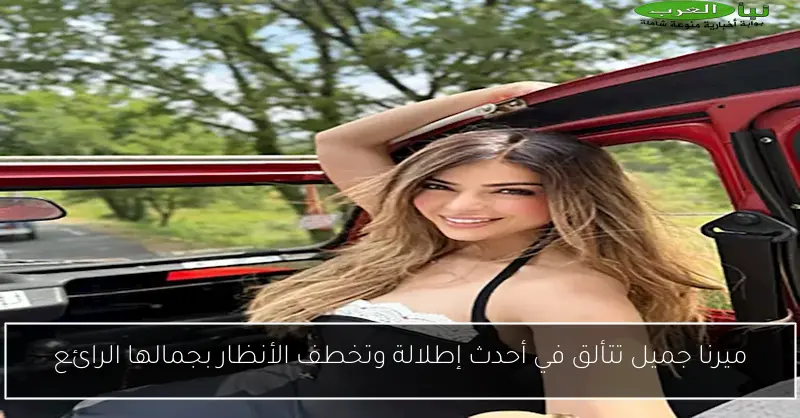 ميرنا جميل تتألق في أحدث إطلالة وتخطف الأنظار بجمالها الرائع