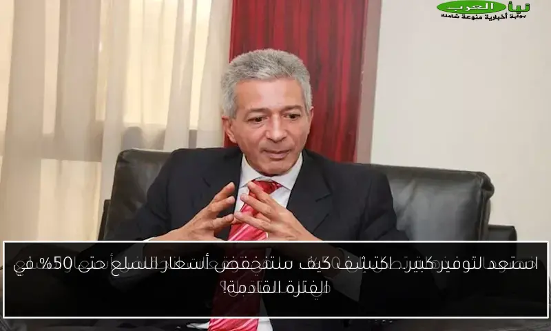 استعد لتوفير كبير.. اكتشف كيف ستنخفض أسعار السلع حتى 50% في الفترة القادمة!