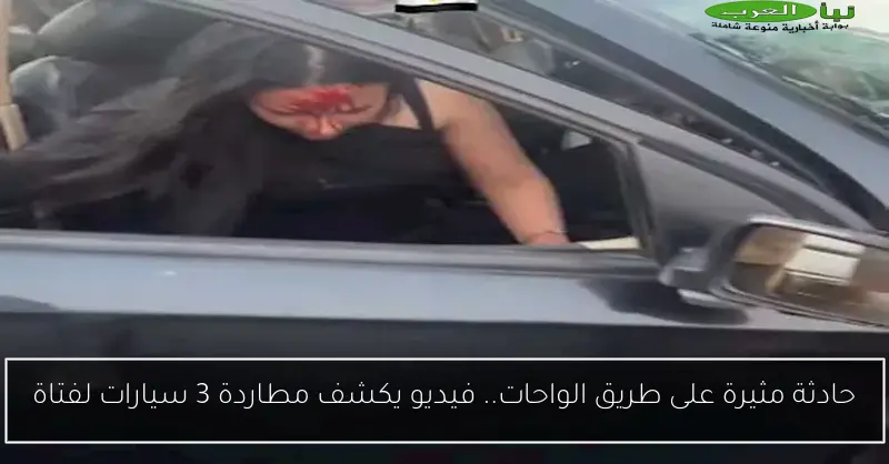 حادثة مثيرة على طريق الواحات.. فيديو يكشف مطاردة 3 سيارات لفتاة