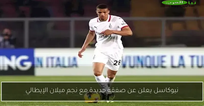 نيوكاسل يعلن عن صفقة جديدة مع نجم ميلان الإيطالي