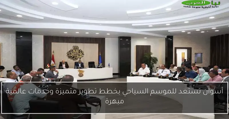 أسوان تستعد للموسم السياحي بخطط تطوير متميزة وخدمات عالمية مبهرة