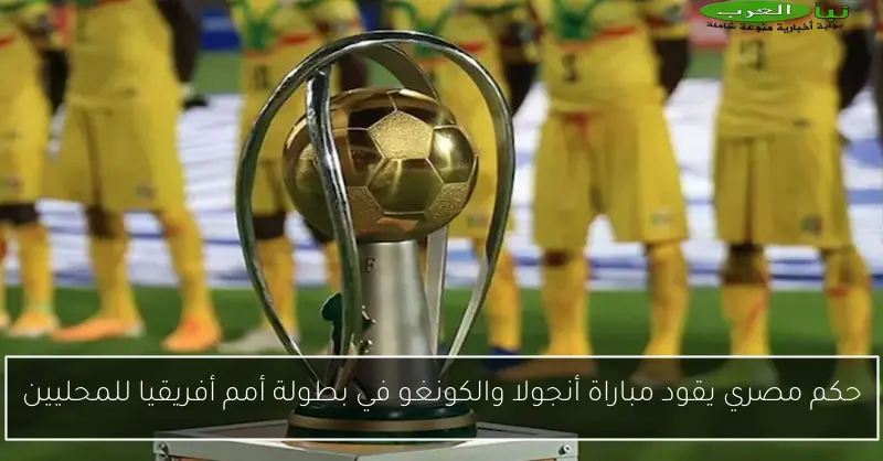 حكم مصري يقود مباراة أنجولا والكونغو في بطولة أمم أفريقيا للمحليين