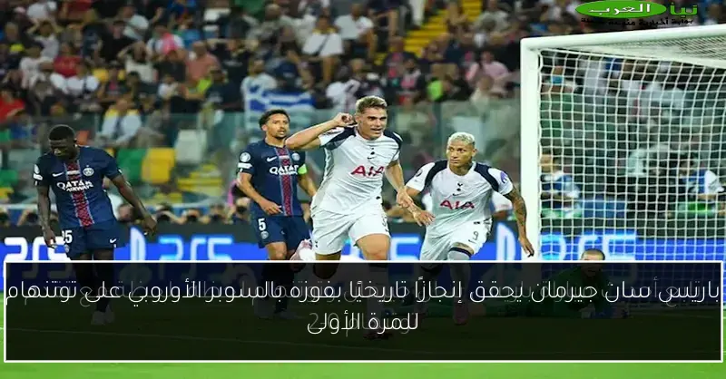 باريس سان جيرمان يحقق إنجازًا تاريخيًا بفوزه بالسوبر الأوروبي على توتنهام للمرة الأولى