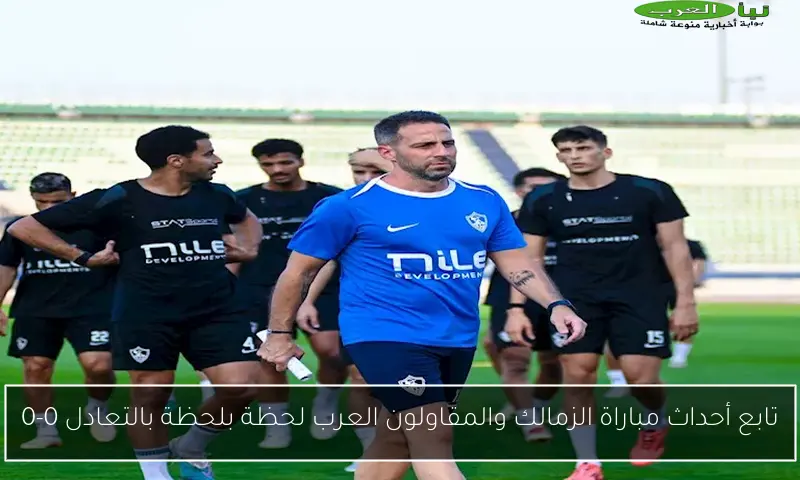 تابع أحداث مباراة الزمالك والمقاولون العرب لحظة بلحظة بالتعادل 0-0