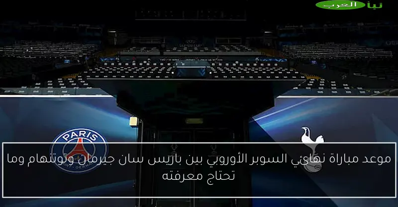 موعد مباراة نهائي السوبر الأوروبي بين باريس سان جيرمان وتوتنهام وما تحتاج معرفته