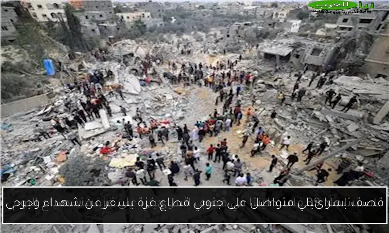 قصف إسرائيلي متواصل على جنوبي قطاع غزة يسفر عن شهداء وجرحى