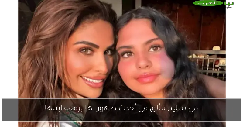 مي سليم تتألق في أحدث ظهور لها برفقة ابنتها