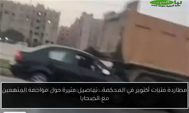 مطاردة فتيات أكتوبر في المحكمة.. تفاصيل مثيرة حول مواجهة المتهمين مع الضحايا