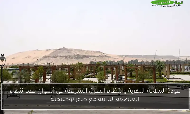 عودة الملاحة النهرية وانتظام الطرق السريعة في أسوان بعد انتهاء العاصفة الترابية مع صور توضيحية