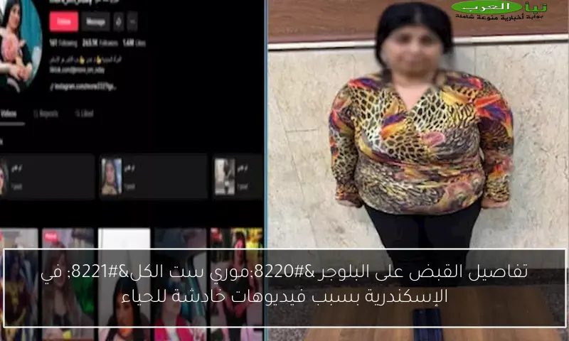 تفاصيل القبض على البلوجر “موري ست الكل” في الإسكندرية بسبب فيديوهات خادشة للحياء