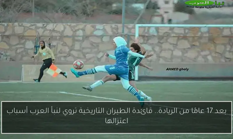 بعد 17 عامًا من الريادة.. قائدة الطيران التاريخية تروي لنبأ العرب أسباب اعتزالها