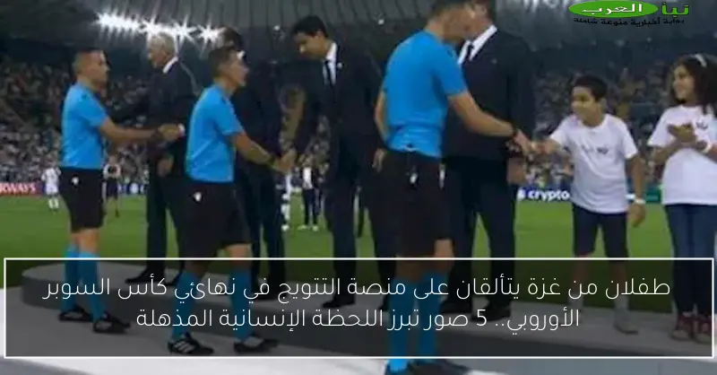 طفلان من غزة يتألقان على منصة التتويج في نهائي كأس السوبر الأوروبي.. 5 صور تبرز اللحظة الإنسانية المذهلة