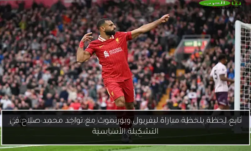 تابع لحظة بلحظة مباراة ليفربول وبورنموث مع تواجد محمد صلاح في التشكيلة الأساسية