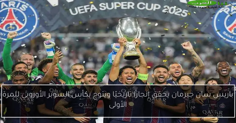 باريس سان جيرمان يحقق إنجازًا تاريخيًا ويتوج بكأس السوبر الأوروبي للمرة الأولى