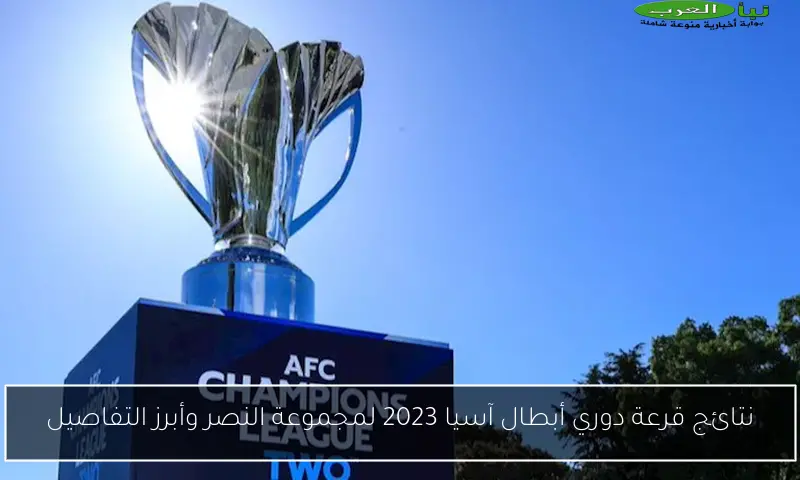 نتائج قرعة دوري أبطال آسيا 2023 لمجموعة النصر وأبرز التفاصيل