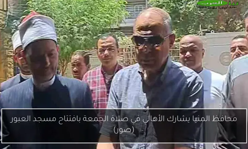 محافظ المنيا يشارك الأهالي في صلاة الجمعة بافتتاح مسجد العبور (صور)