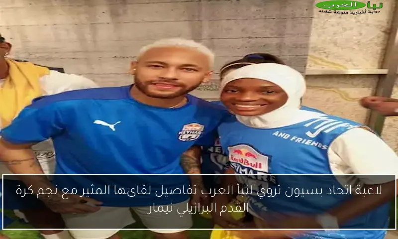 لاعبة اتحاد بسيون تروي لنبأ العرب تفاصيل لقائها المثير مع نجم كرة القدم البرازيلي نيمار