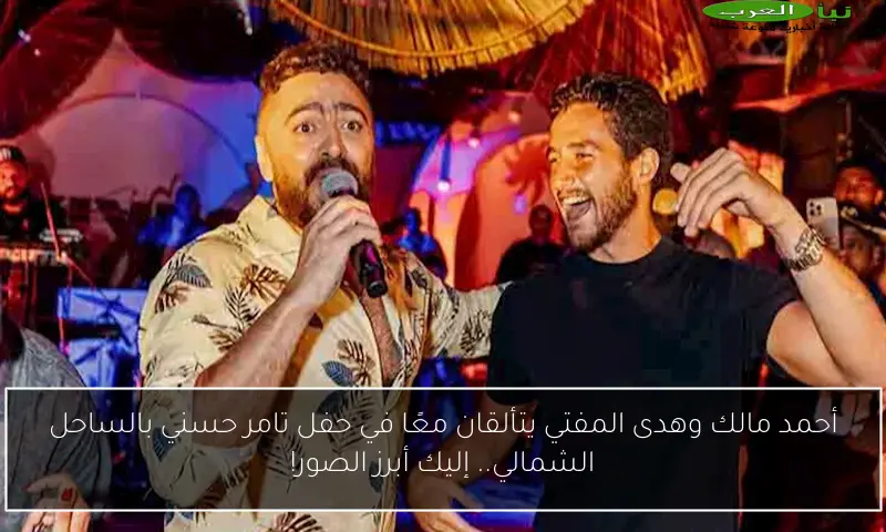 أحمد مالك وهدى المفتي يتألقان معًا في حفل تامر حسني بالساحل الشمالي.. إليك أبرز الصور!